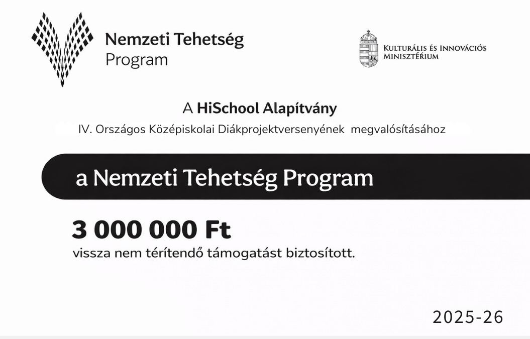 Nemzeti Tehetség Program támogatói okirat: 3 000 000 Ft vissza nem térítendő támogatás a HiSchool Alapítvány IV. Országos Középiskolai Diákprojektversenyének megvalósításához, 2025-26